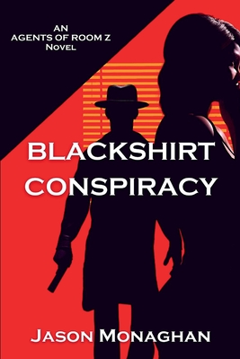 Blackshirt Conspiracy: An Agents of Room Z Novel - Monaghan, Jason