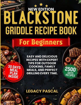 Blackstone Griddle Recipe Book for Beginners: Easy and Delicious Recipes with Expert Tips for Outdoor Cooking, Family Meals, and Perfect Grilling Every Time. - Pascal, Legacy