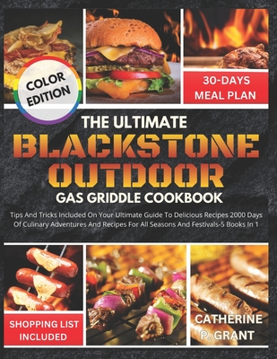 Blackstone Outdoor Gas Griddle Cookbook: Tips and Tricks Included On Your Ultimate Guide to Delicious Recipes, 2000 Days of Culinary Adventures, and Recipes for All Seasons and Festivals - 5 Books in 1 - Grant, Catherine P