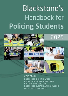 Blackstone's Handbook for Policing Students 2025 - Wood, Dominic (Volume editor), and Bradshaw, Sarah (Volume editor), and Dickens, Tara (Volume editor)