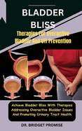 Bladder Bliss: Therapies For Overactive Bladder And UTI Prevention: Achieve Bladder Bliss With Therapies Addressing Overactive Bladder Issues And Promoting Urinary Tract Health