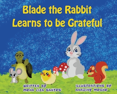 Blade the Rabbit Learns to be Grateful - Santos, Mona Liza, and Mogno, Anadiny (Illustrator)