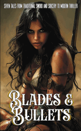 Blades and Bullets: Seven Tales from Traditional Sword and Sorcery to Modern Thriller