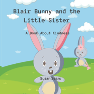 Blair Bunny and the Little Sister: A book about Kindness