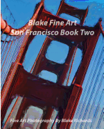 Blake Fine Art San Francisco Book Two: "blake Fine Art San Francisco Book Two" Is Fine Art by Photographer Blake Richards. It Has Over 165 Fine Art Photos in Its 126 Pages. Fine Art Photography Is Photography Created in Accordance with the Vision of the P