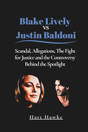 Blake Lively vs Justin Baldoni: Scandal, Allegations, The Fight for Justice and the Controversy Behind the Spotlight