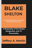 Blake Shelton: The Unforgettable Story of Country Music's Most Iconic Voice