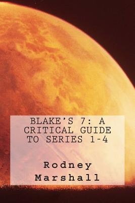 Blake's 7: A Critical Guide to Series 1-4 - Pinfold, Alex (Foreword by), and Marshall, Rodney
