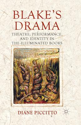 Blake's Drama: Theatre, Performance, and Identity in the Illuminated Books - Piccitto, Diane