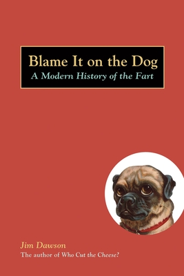 Blame It on the Dog: A Modern History of the Fart - Dawson, Jim