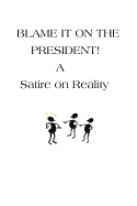 Blame It On The President!: A Satire on Reality