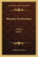 Blanche de Bourbon: A Poem (1855)