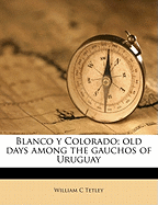 Blanco y Colorado; Old Days Among the Gauchos of Uruguay