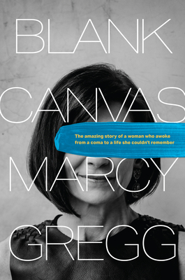 Blank Canvas: The Amazing Story of a Woman Who Awoke from a Coma to a Life She Couldn't Remember - Gregg, Marcy, and Brencher, Hannah (Foreword by)
