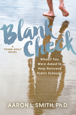 Blank Check, a Novel: What If You Were Asked to Help Reinvent Public Schools? - Smith, Aaron, PhD