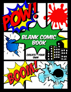 Blank Comic Book: Create Your Own: A Large Notebook of Blank Comic Frames for Kids and Adults to Draw Comics and Journal