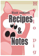 Blank Cookbook: Recipes & Notes: 7x10 "hello Piggy" with 100 Pages Blank Recipe Paper for Jotting Down Your Recipes