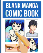 Blank Manga Comic Book: Draw Your Own Awesome Manga and Comics, Express Your Creativity and Talent with 120 Pages Variety of Templates
