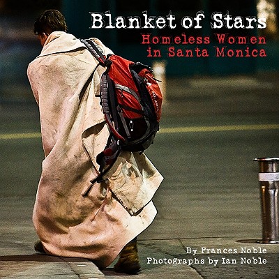 Blanket of Stars: Homeless Women in Santa Monica - Noble, Frances, and Noble, Ian (Photographer)