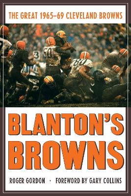 Blanton's Browns: The Great 1965-69 Cleveland Browns - Gordon, Roger, and Collins, Gary (Foreword by)
