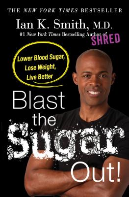 Blast the Sugar Out!: Lower Blood Sugar, Lose Weight, Live Better - Smith, Ian K