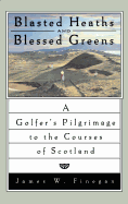 Blasted Heaths and Blessed Green: A Golfer's Pilgrimage to the Courses of Scotland