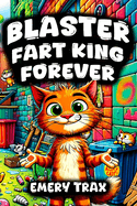 Blaster: Fart King Forever (A Funny Laugh Out Loud Book For Kids About A Farting Alley Cat)