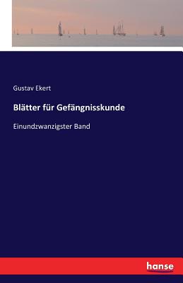 Blatter fur Gefangnisskunde: Einundzwanzigster Band - Ekert, Gustav