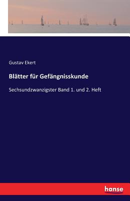 Blatter fur Gefangnisskunde: Sechsundzwanzigster Band 1. und 2. Heft - Ekert, Gustav