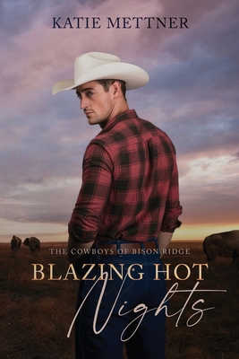 Blazing Hot Nights: The Cowboys of Bison Ridge - Mettner, Katie