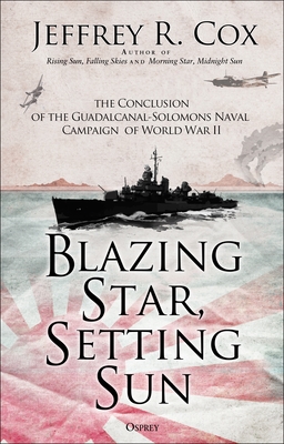 Blazing Star, Setting Sun: The Guadalcanal-Solomons Campaign November 1942-March 1943 - Cox, Jeffrey