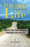 Blazing Your Path Through Life: How to Turn Your Personal Potential Into Results