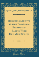 Bleaching Agents Versus Potassium Bromate in Baking with Dry Milk Solids (Classic Reprint)