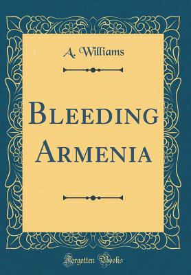 Bleeding Armenia (Classic Reprint) - Williams, A