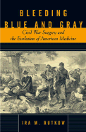 Bleeding Blue and Gray: Civil War Surgery and the Evolution of American Medicine