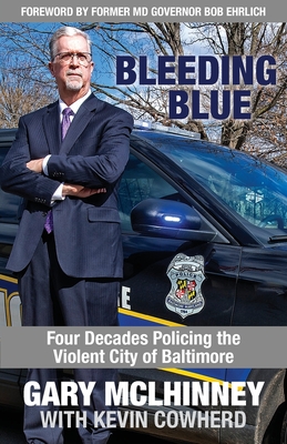 Bleeding Blue: Four Decades Policing the Violent City of Baltimore - McLhinney, Gary, and Cowherd, Kevin