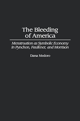 Bleeding of America: Menstruation as Symbolic Economy in Pynchon, Faulkner, and Morrison - Medoro, Dana