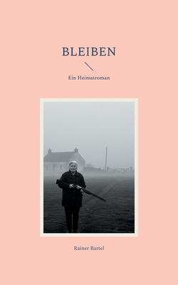 Bleiben: Ein Heimatroman - Bartel, Rainer