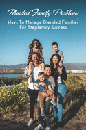 Blended Family Problems: Ways To Manage Blended Families For Stepfamily Success: Co Parenting Communication Guidelines