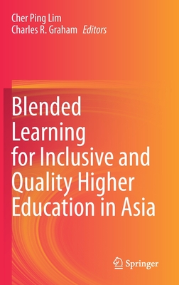 Blended Learning for Inclusive and Quality Higher Education in Asia - Lim, Cher Ping (Editor), and Graham, Charles R (Editor)