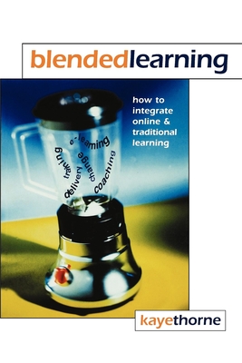 Blended Learning: How to Integrate Online and Traditional Learning - Thorne, Kaye