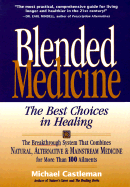 Blended Medicine: The Phenomenal New System of Curing Health Problems Using the Best of Conventional, Alternative, and Natural Healing Powers