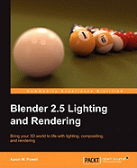 Blender 2.5 Lighting and Rendering: Bring your 3D world to life with lighting, compositing, and rendering