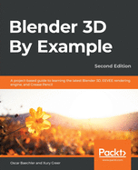 Blender 3D By Example: A project-based guide to learning the latest Blender 3D, EEVEE rendering engine, and Grease Pencil