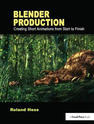 Blender Production: Creating Short Animations from Start to Finish - Hess, Roland