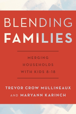 Blending Families: Merging Households with Kids 8-18 - Crow Mullineaux, Trevor, and Karinch, Maryann