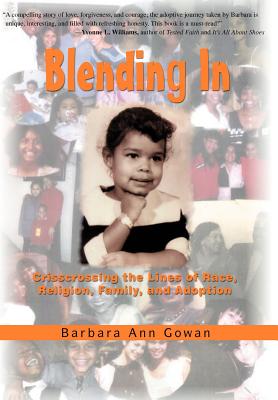 Blending In: Crisscrossing the Lines of Race, Religion, Family, and Adoption - Gowan, Barbara Ann