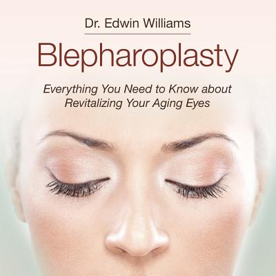 Blepharoplasty: Everything You Need to Know about Revitalizing Your Aging Eyes - Williams, Edwin