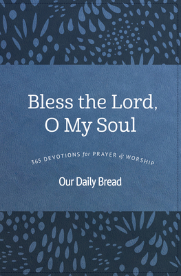 Bless the Lord, O My Soul: 365 Devotions for Prayer and Worship - Our Daily Bread Ministries (Compiled by), and Banks, James (Contributions by), and Dixon, Xochitl (Contributions by)