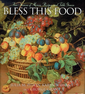 Bless This Food: Four Seasons of Menus, Recipes and Table Graces - Pitkin, Julia M, and Grant, George, and Grant, Karen B